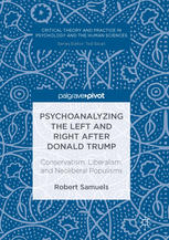 Psychoanalyzing The Left And Right After Donald Trump Conservatism Liberalism And Neoliberal Populisms 1st Edition Robert Samuels Auth