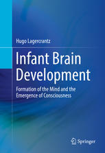 Infant Brain Development Formation Of The Mind And The Emergence Of Consciousness 1st Edition Hugo Lagercrantz Auth