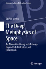 The Deep Metaphysics Of Space An Alternative History And Ontology Beyond Substantivalism And Relationism Edward Slowik Auth