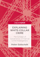 Explaining Whitecollar Crime The Concept Of Convenience In Financial Crime Investigations 1st Edition Petter Gottschalk Auth