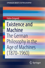 Existence And Machine The German Philosophy In The Age Of Machines 18701960 1st Edition Fabio Grigenti Auth