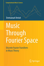 Music Through Fourier Space Discrete Fourier Transform In Music Theory 1st Edition Emmanuel Amiot Auth