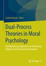 Dualprocess Theories In Moral Psychology Interdisciplinary Approaches To Theoretical Empirical And Practical Considerations 1st Edition Cordula Brand Eds
