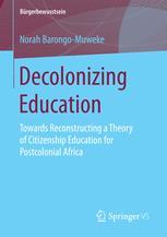 Decolonizing Education Towards Reconstructing A Theory Of Citizenship Education For Postcolonial Africa 1st Edition Norah Barongomuweke Auth