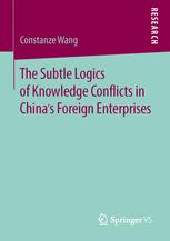 The Subtle Logics Of Knowledge Conflicts In Chinas Foreign Enterprises 1st Edition Constanze Wang Auth