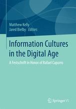 Information Cultures In The Digital Age A Festschrift In Honor Of Rafael Capurro 1st Edition Matthew Kelly