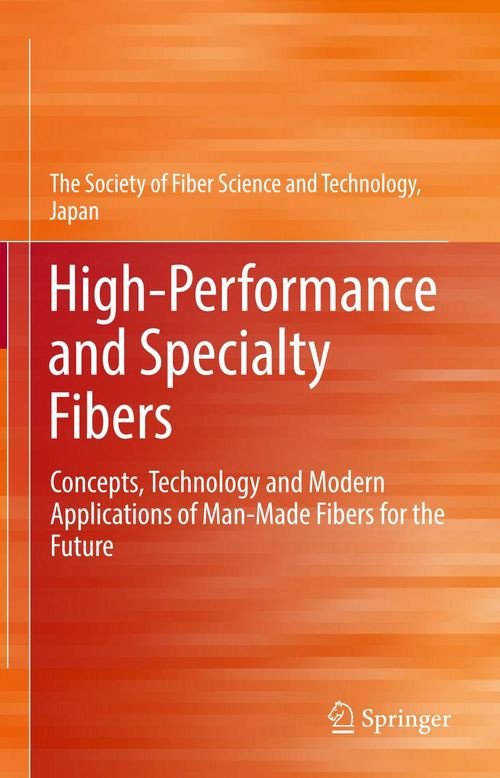Highperformance And Specialty Fibers Concepts Technology And Modern Applications Of Manmade Fibers For The Future 1st Edition The Society Of Fiber Science And Technology Of Japan