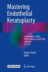 Mastering Endothelial Keratoplasty Dsaek Dmek Edmek Pdek Air Pumpassisted Pdek And Others Volume Ii 1st Edition Soosan Jacob Eds