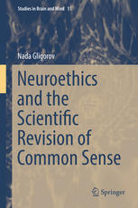 Neuroethics And The Scientific Revision Of Common Sense 1st Edition Nada Gligorov Auth
