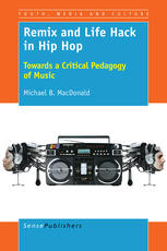 Remix And Life Hack In Hip Hop Towards A Critical Pedagogy Of Music Michael B Macdonald Eds