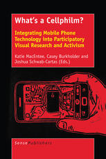 Whats A Cellphilm Integrating Mobile Phone Technology Into Participatory Visual Research And Activism Katie Macentee