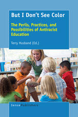 But I Dont See Color The Perils Practices And Possibilities Of Antiracist Education Terry Husband Eds