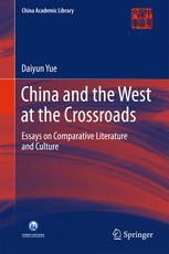 China And The West At The Crossroads Essays On Comparative Literature And Culture 1st Edition Daiyun Yue Auth
