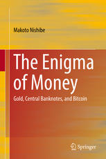 The Enigma Of Money Gold Central Banknotes And Bitcoin 1st Edition Makoto Nishibe Auth