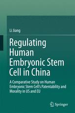Regulating Human Embryonic Stem Cell In China A Comparative Study On Human Embryonic Stem Cells Patentability And Morality In Us And Eu 1st Edition Li Jiang Auth