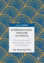 International Theatre Olympics The Artistic And Intercultural Power Of Olympism 1st Edition Jae Kyoung Kim Auth
