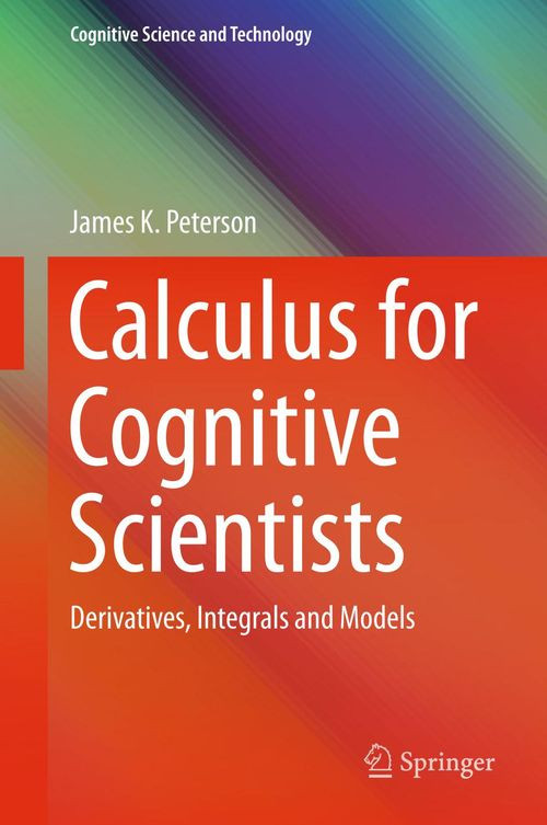 Calculus For Cognitive Scientists Derivatives Integrals And Models 1st Edition James K Peterson