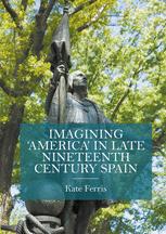 Imagining America In Late Nineteenth Century Spain 1st Edition Kate Ferris Auth