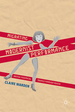Migrating Modernist Performance British Theatrical Travels Through Russia Claire Warden Auth