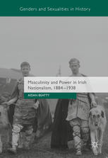 Masculinity And Power In Irish Nationalism 18841938 1st Edition Aidan Beatty Auth