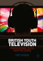 British Youth Television Transnational Teens Industry Genre 1st Edition Faye Woods Auth
