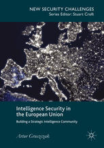 Intelligence Security In The European Union Building A Strategic Intelligence Community 1st Edition Artur Gruszczak