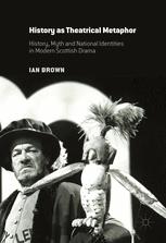 History As Theatrical Metaphor History Myth And National Identities In Modern Scottish Drama 1st Edition Ian Brown Auth