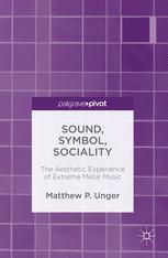 Sound Symbol Sociality The Aesthetic Experience Of Extreme Metal Music 1st Edition Matthew P Unger Auth