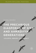 The Precarious Diasporas Of Sikh And Ahmadiyya Generations Violence Memory And Agency 1st Edition Michael Nijhawan Auth