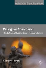 Killing On Command The Defence Of Superior Orders In Modern Combat 1st Edition Carmel Osullivan Auth