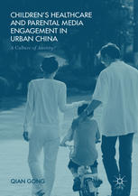 Childrens Healthcare And Parental Media Engagement In Urban China A Culture Of Anxiety 1st Edition Qian Gong Auth