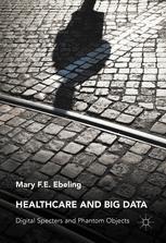 Healthcare And Big Data Digital Specters And Phantom Objects 1st Edition Mary Fe Ebeling Auth