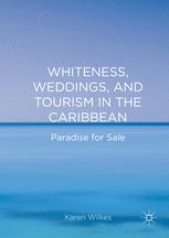 Whiteness Weddings And Tourism In The Caribbean Paradise For Sale 1 Ebook Karen Wilkes