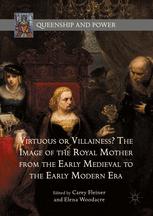 Virtuous Or Villainess The Image Of The Royal Mother From The Early Medieval To The Early Modern Era 1st Edition Carey Fleiner