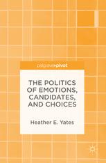 The Politics Of Emotions Candidates And Choices 1st Edition Heather E Yates Auth