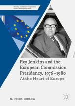 Roy Jenkins And The European Commission Presidency 1976 1980 At The Heart Of Europe 1st Edition N Piers Ludlow Auth