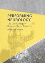 Performing Neurology The Dramaturgy Of Dr Jeanmartin Charcot 1st Edition Jonathan W Marshall Auth
