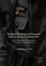Wartime Schooling And Education Policy In The Second World War Catholic Education Memory And The Government In Occupied Belgium 1st Edition Sarah Van Ruyskensvelde Auth