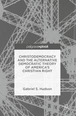 Christodemocracy And The Alternative Democratic Theory Of Americas Christian Right 1st Edition Gabriel S Hudson Auth