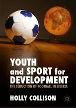 Youth And Sport For Development The Seduction Of Football In Liberia Holly Collison Auth