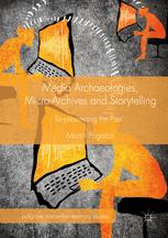 Media Archaeologies Microarchives And Storytelling Represencing The Past 1st Edition Martin Pogaar Auth