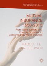 Mutual Insurance 15502015 From Guild Welfare And Friendly Societies To Contemporary Microinsurers 1st Edition Marco H D Van Leeuwen Auth