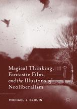 Magical Thinking Fantastic Film And The Illusions Of Neoliberalism 1st Edition Michael J Blouin Auth