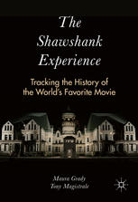 The Shawshank Experience Tracking The History Of The Worlds Favorite Movie 1st Edition Maura Grady