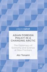 Asian Foreign Policy In A Changing Arctic The Diplomacy Of Economy And Science At New Frontiers 1st Edition Aki Tonami Auth
