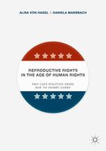 Reproductive Rights In The Age Of Human Rights Prolife Politics From Roe To Hobby Lobby 1st Edition Alisa Von Hagel