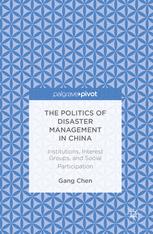 The Politics Of Disaster Management In China Institutions Interest Groups And Social Participation 1st Edition Gang Chen Auth