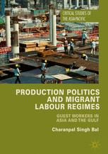 Production Politics And Migrant Labour Regimes Guest Workers In Asia And The Gulf 1st Edition Charanpal Singh Bal Auth