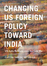 Changing Us Foreign Policy Toward India Usindia Relations Since The Cold War 1st Edition Carina Van De Wetering Auth