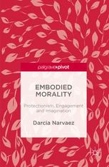 Embodied Morality Protectionism Engagement And Imagination 1st Edition Darcia Narvaez Auth